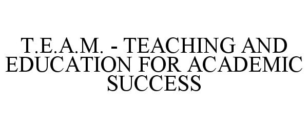  T.E.A.M. - TEACHING AND EDUCATION FOR ACADEMIC SUCCESS