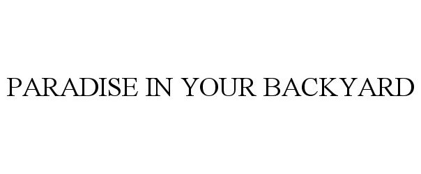 Trademark Logo PARADISE IN YOUR BACKYARD