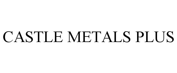 Trademark Logo CASTLE METALS PLUS