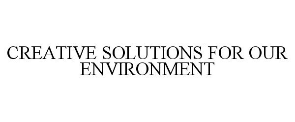  CREATIVE SOLUTIONS FOR OUR ENVIRONMENT
