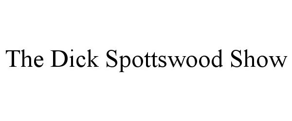  THE DICK SPOTTSWOOD SHOW