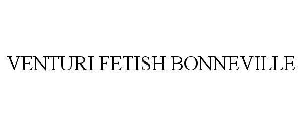 Trademark Logo VENTURI FETISH BONNEVILLE