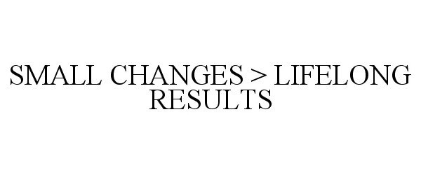  SMALL CHANGES &gt; LIFELONG RESULTS