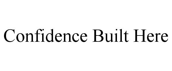 Trademark Logo CONFIDENCE BUILT HERE