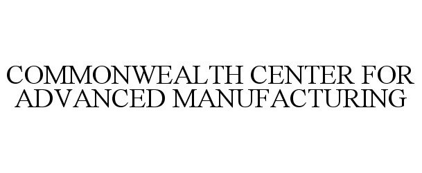  COMMONWEALTH CENTER FOR ADVANCED MANUFACTURING