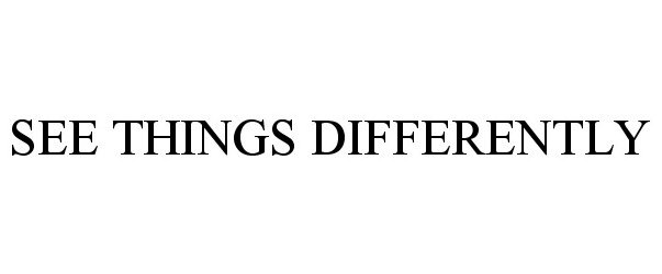 Trademark Logo SEE THINGS DIFFERENTLY