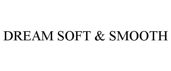 Trademark Logo DREAM SOFT &amp; SMOOTH