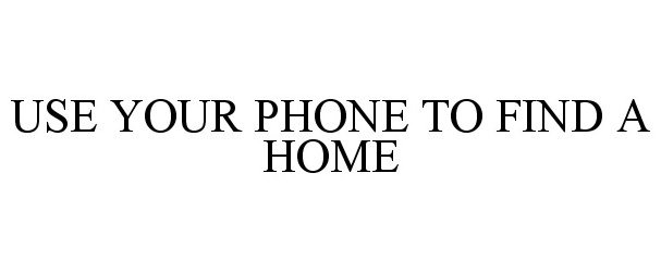  USE YOUR PHONE TO FIND A HOME