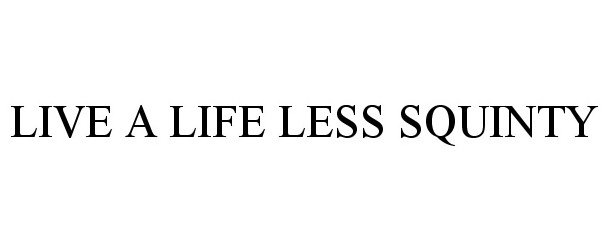  LIVE A LIFE LESS SQUINTY