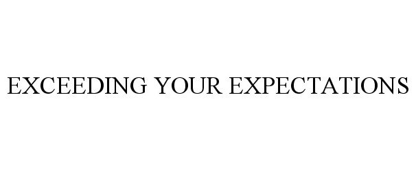  EXCEEDING YOUR EXPECTATIONS