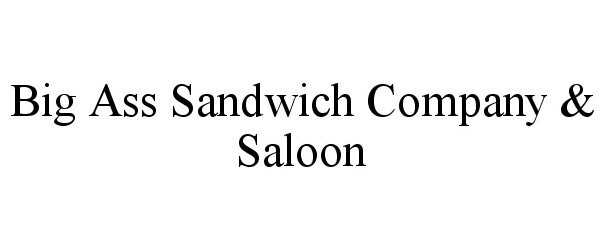  BIG ASS SANDWICH COMPANY &amp; SALOON