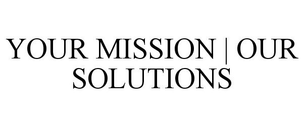  YOUR MISSION | OUR SOLUTIONS