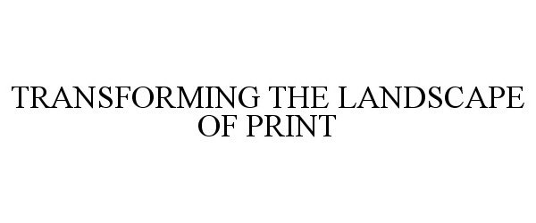 Trademark Logo TRANSFORMING THE LANDSCAPE OF PRINT