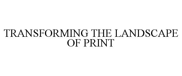  TRANSFORMING THE LANDSCAPE OF PRINT