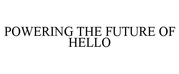  POWERING THE FUTURE OF HELLO