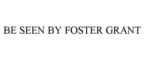 Trademark Logo BE SEEN BY FOSTER GRANT