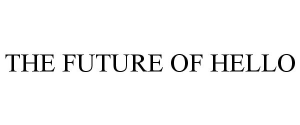 Trademark Logo THE FUTURE OF HELLO