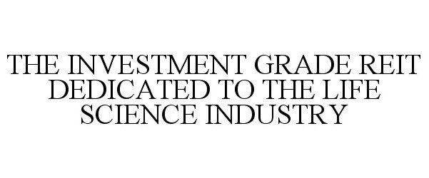  THE INVESTMENT GRADE REIT DEDICATED TO THE LIFE SCIENCE INDUSTRY