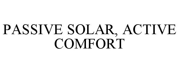 Trademark Logo PASSIVE SOLAR, ACTIVE COMFORT