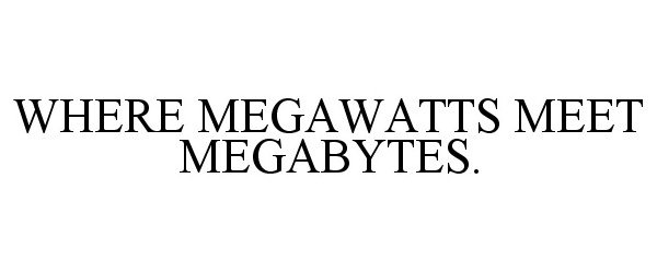 Trademark Logo WHERE MEGAWATTS MEET MEGABYTES.