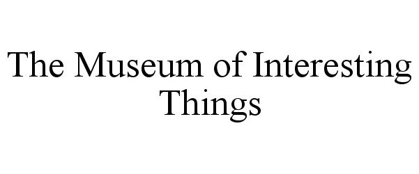  THE MUSEUM OF INTERESTING THINGS