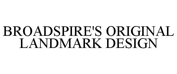Trademark Logo BROADSPIRE'S ORIGINAL LANDMARK DESIGN