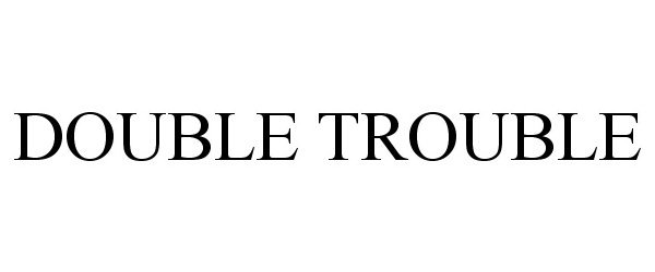 Trademark Logo DOUBLE TROUBLE