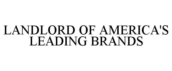  LANDLORD OF AMERICA'S LEADING BRANDS