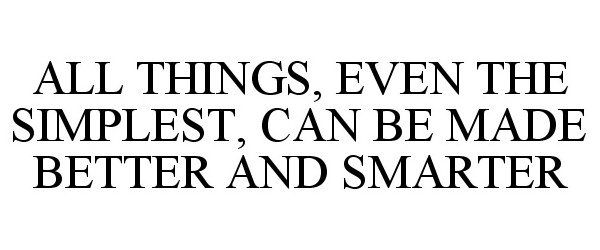  ALL THINGS EVEN THE SIMPLEST, CAN BE MADE BETTER AND SMARTER