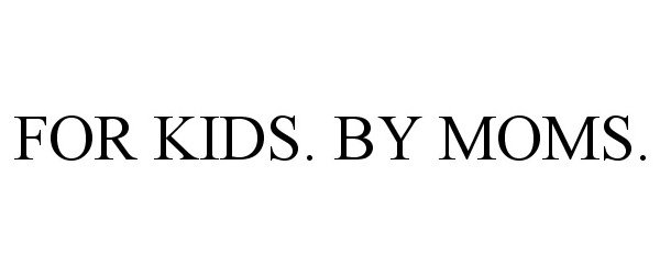 Trademark Logo FOR KIDS. BY MOMS.