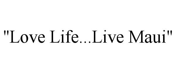  "LOVE LIFE...LIVE MAUI"