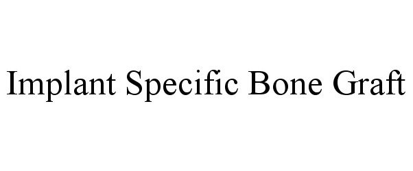  IMPLANT SPECIFIC BONE GRAFT