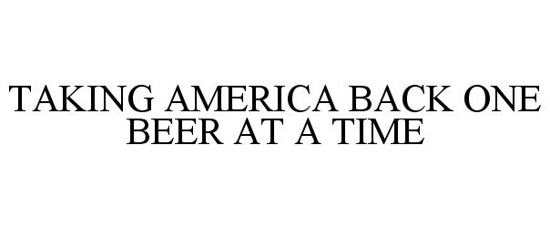  TAKING AMERICA BACK ONE BEER AT A TIME