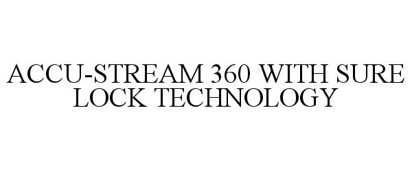  ACCU-STREAM 360 WITH SURE LOCK TECHNOLOGY