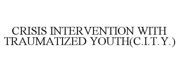  CRISIS INTERVENTION WITH TRAUMATIZED YOUTH(C.I.T.Y.)