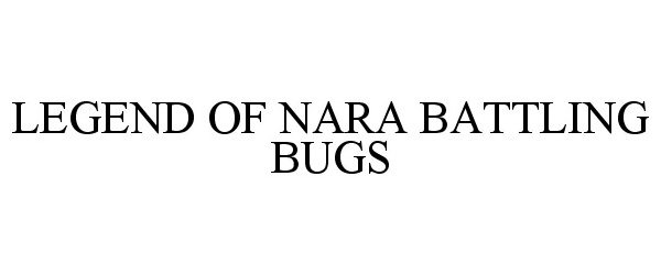 Trademark Logo LEGEND OF NARA BATTLING BUGS