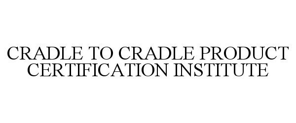  CRADLE TO CRADLE PRODUCT CERTIFICATION INSTITUTE