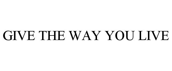  GIVE THE WAY YOU LIVE