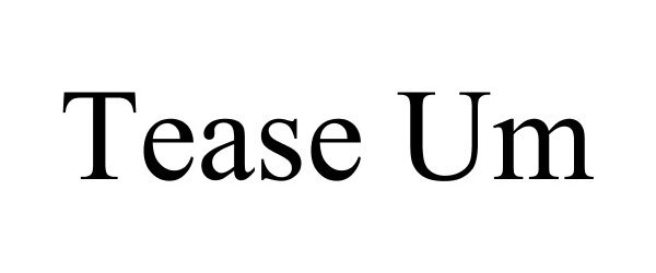 Trademark Logo TEASE UM