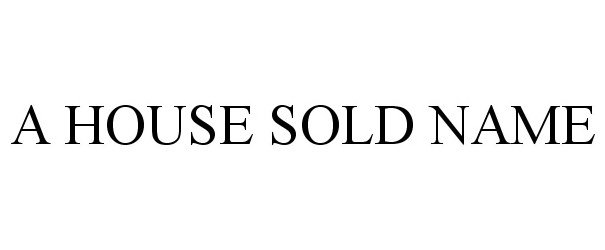  A HOUSE SOLD NAME