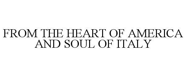 Trademark Logo FROM THE HEART OF AMERICA AND SOUL OF ITALY
