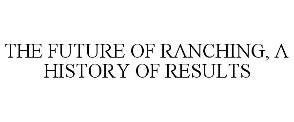  THE FUTURE OF RANCHING, A HISTORY OF RESULTS