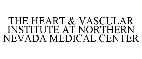 Trademark Logo THE HEART &amp; VASCULAR INSTITUTE AT NORTHERN NEVADA MEDICAL CENTER