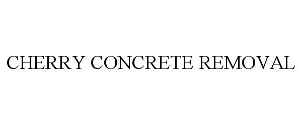 Trademark Logo CHERRY CONCRETE REMOVAL