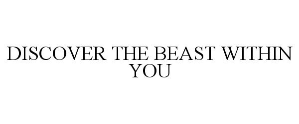  DISCOVER THE BEAST WITHIN YOU