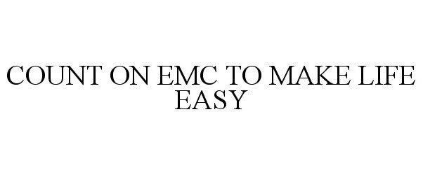 Trademark Logo COUNT ON EMC TO MAKE LIFE EASY