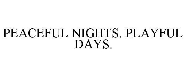  PEACEFUL NIGHTS. PLAYFUL DAYS.