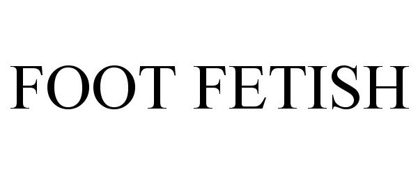 Trademark Logo FOOT FETISH