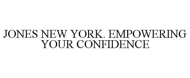 Trademark Logo JONES NEW YORK. EMPOWERING YOUR CONFIDENCE