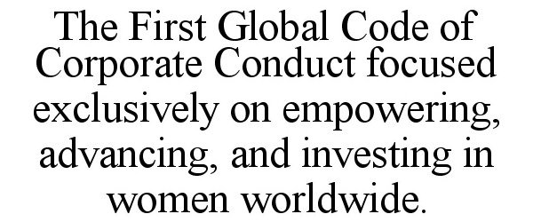  THE FIRST GLOBAL CODE OF CORPORATE CONDUCT FOCUSED EXCLUSIVELY ON EMPOWERING, ADVANCING, AND INVESTING IN WOMEN WORLDWIDE.